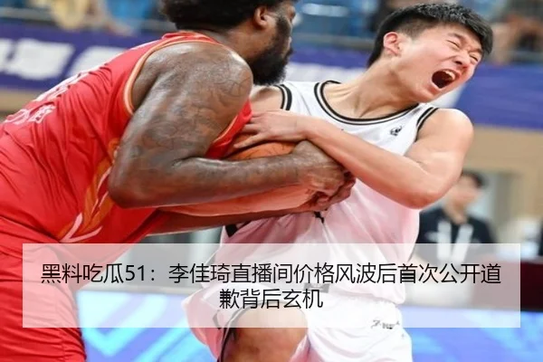 黑料吃瓜51：李佳琦直播间价格风波后首次公开道歉背后玄机